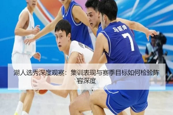 湖人选秀深度观察：集训表现与赛季目标如何检验阵容深度