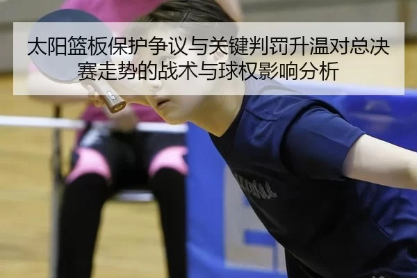太阳篮板保护争议与关键判罚升温对总决赛走势的战术与球权影响分析